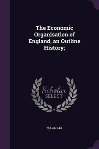 Cover of The Economic Organisation of England, an Outline History;