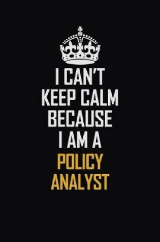 Cover of I Can't Keep Calm Because I Am A Policy Analyst