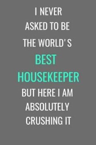 Cover of I Never Asked To Be The World's Best Housekeeper But Here I Am Absolutely Crushing It