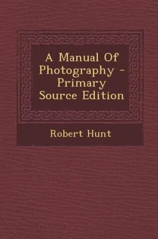 Cover of A Manual of Photography - Primary Source Edition