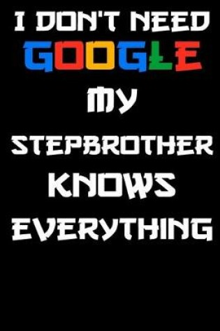 Cover of I don't need google my stepbrother knows everything Notebook Birthday Gift