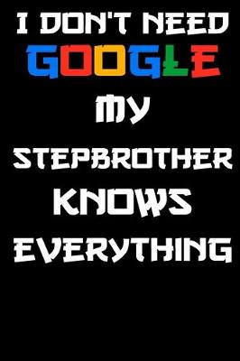 Book cover for I don't need google my stepbrother knows everything Notebook Birthday Gift