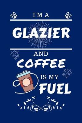 Book cover for I'm A Glazier And Coffee Is My Fuel