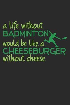 Cover of A Life Without Badminton Would Be Like A Cheeseburger Without Cheese