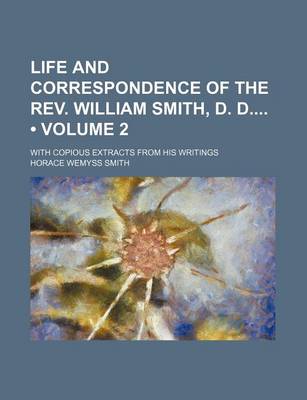 Book cover for Life and Correspondence of the REV. William Smith, D. D (Volume 2); With Copious Extracts from His Writings