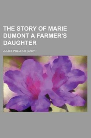 Cover of The Story of Marie Dumont a Farmer's Daughter