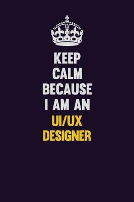 Book cover for Keep calm Because I Am An UI/UX designer