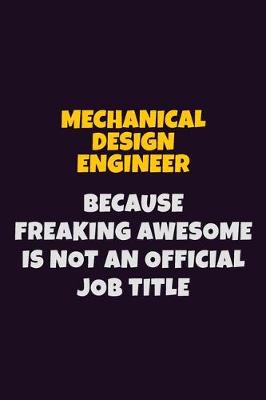 Book cover for Mechanical Design Engineer, Because Freaking Awesome Is Not An Official Job Title