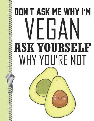 Book cover for Don't Ask Me Why I'm Vegan Ask Yourself Why You're Not