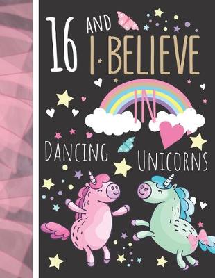 Book cover for 16 And I Believe In Dancing Unicorns