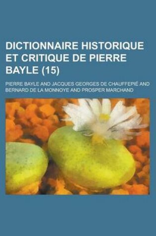 Cover of Dictionnaire Historique Et Critique de Pierre Bayle Volume 15