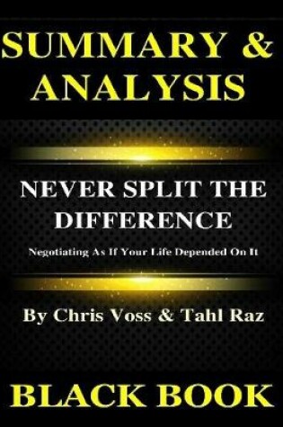 Cover of Summary & Analysis : Never Split the Difference By Chris Voss and Tahl Raz : Negotiating As If Your Life Depended On It