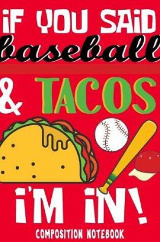 Cover of If You Said Baseball & Tacos I'm In! Composition Notebook