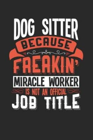 Cover of Dog Sitter Because Freakin' Miracle Worker Is Not an Official Job Title