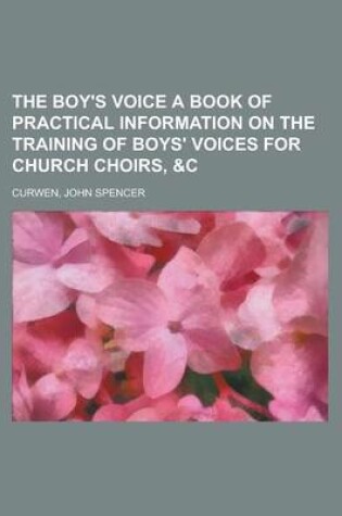 Cover of The Boy's Voice a Book of Practical Information on the Training of Boys' Voices for Church Choirs,