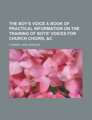 Book cover for The Boy's Voice a Book of Practical Information on the Training of Boys' Voices for Church Choirs,