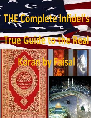 Book cover for THE Complete Infidel's True Guide to the Real Koran by Faisal