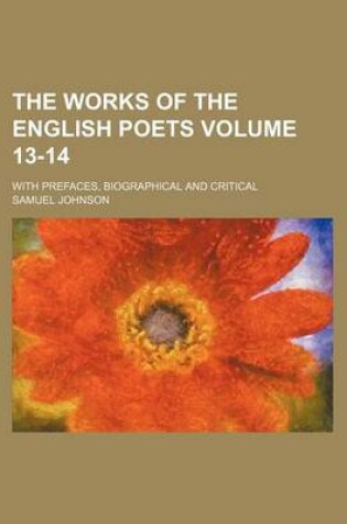 Cover of The Works of the English Poets Volume 13-14; With Prefaces, Biographical and Critical