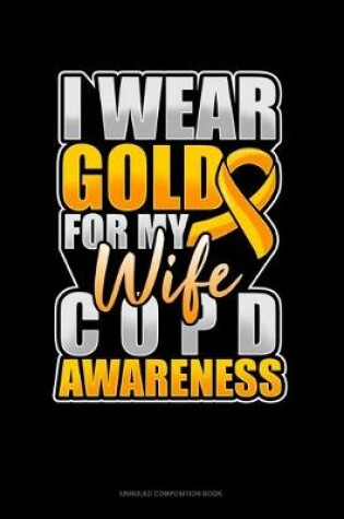 Cover of I Wear Gold For My Wife COPD Awareness