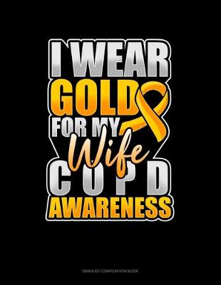 Cover of I Wear Gold For My Wife COPD Awareness