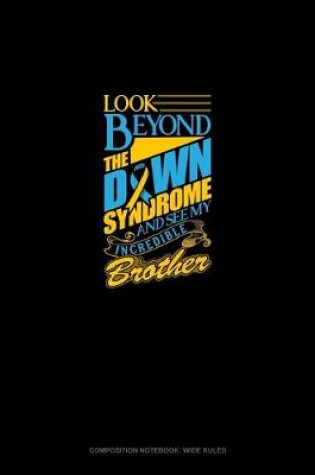 Cover of Look Beyond The Down Syndrome And See My Incredible Brother