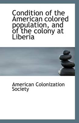 Book cover for Condition of the American Colored Population, and of the Colony at Liberia