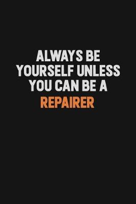 Book cover for Always Be Yourself Unless You Can Be A Repairer