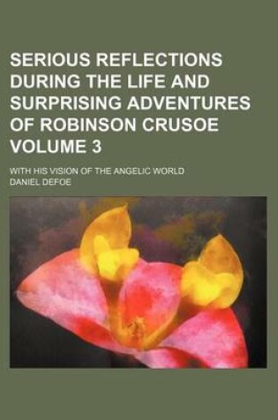 Cover of Serious Reflections During the Life and Surprising Adventures of Robinson Crusoe; With His Vision of the Angelic World Volume 3