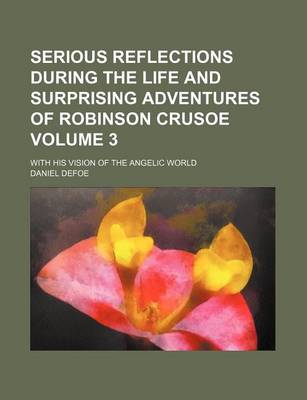 Book cover for Serious Reflections During the Life and Surprising Adventures of Robinson Crusoe; With His Vision of the Angelic World Volume 3