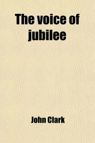 Cover of The Voice of Jubilee; A Narrative of the Baptist Mission, Jamaica, from Its Commencement with Biographical Notices of Its Fathers and Founders