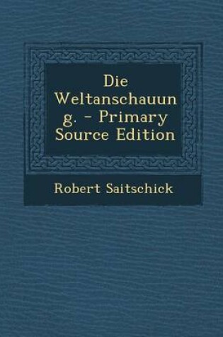 Cover of Die Weltanschauung. - Primary Source Edition