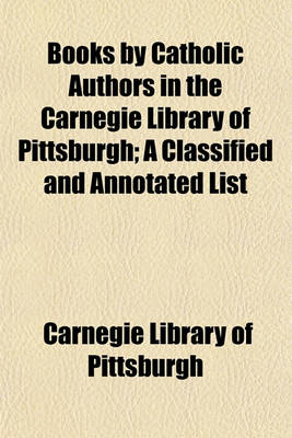 Book cover for Books by Catholic Authors in the Carnegie Library of Pittsburgh; A Classified and Annotated List