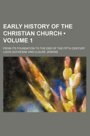 Cover of Early History of the Christian Church (Volume 1); From Its Foundation to the End of the Fifth Century