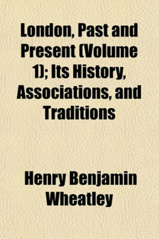 Cover of London, Past and Present (Volume 1); Its History, Associations, and Traditions