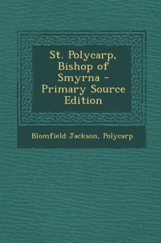 Cover of St. Polycarp, Bishop of Smyrna - Primary Source Edition