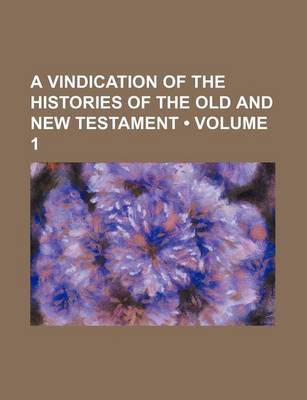 Book cover for A Vindication of the Histories of the Old and New Testament (Volume 1)