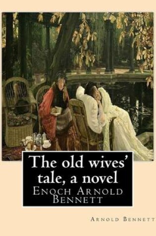 Cover of The old wives' tale, By Arnold Bennett A NOVEL