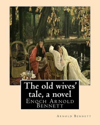 Book cover for The old wives' tale, By Arnold Bennett A NOVEL