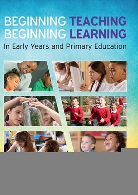 Book cover for Beginning Teaching, Beginning Learning: In Early Years and Primary Education