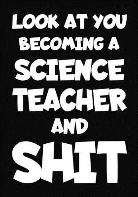 Book cover for Look at You Becoming a science Teacher and Shit