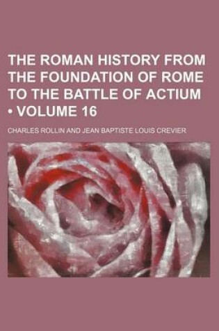 Cover of The Roman History from the Foundation of Rome to the Battle of Actium (Volume 16)