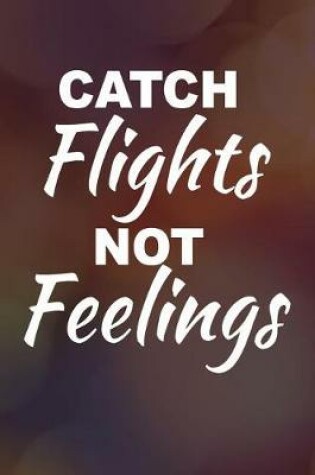 Cover of Catch Flights Not Feelings