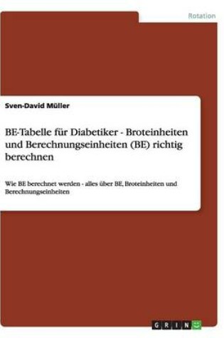 Cover of Be-Tabelle Fur Diabetiker - Broteinheiten Und Berechnungseinheiten (Be) Richtig Berechnen