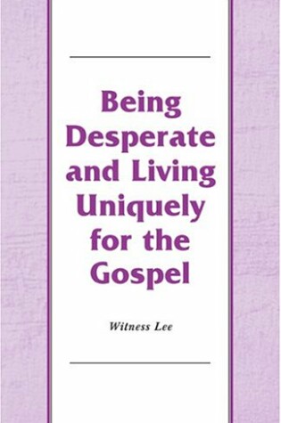 Cover of Being Desperate and Living Uniquely for the Gospel