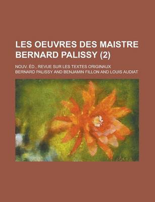 Book cover for Les Oeuvres Des Maistre Bernard Palissy (2); Nouv. Ed., Revue Sur Les Textes Originaux