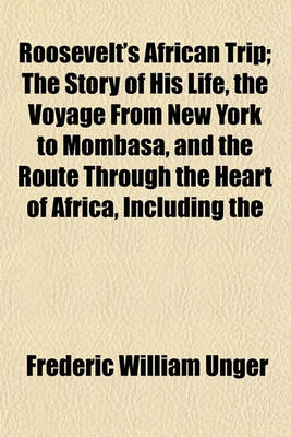 Book cover for Roosevelt's African Trip; The Story of His Life, the Voyage from New York to Mombasa, and the Route Through the Heart of Africa, Including the