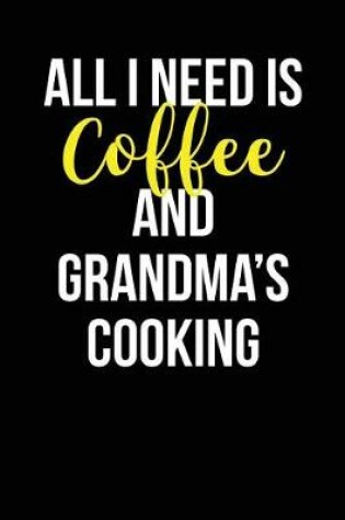 Cover of All I Need is Coffee and Grandma's Cooking