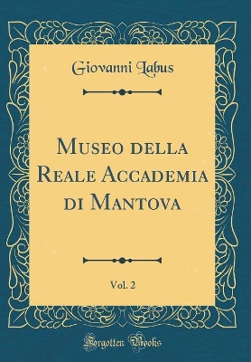 Book cover for Museo della Reale Accademia di Mantova, Vol. 2 (Classic Reprint)