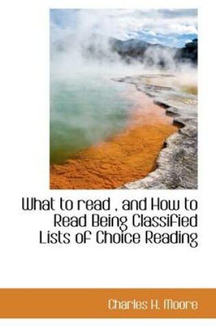 Cover of What to Read, and How to Read Being Classified Lists of Choice Reading
