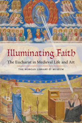 Book cover for Illuminating Faith: The Eucharist in Medieval Life and Art